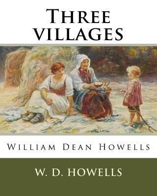 Three villages, By W. D. Howells: William Dean ... 1537049860 Book Cover
