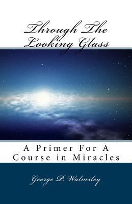Through The Looking Glass: A Primer For A Cours... 1492951064 Book Cover