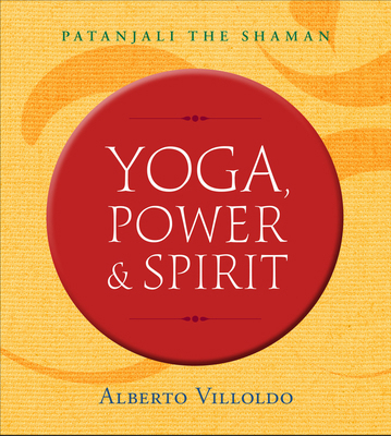 Yoga, Power & Spirit: Patanjali the Shaman 1401953417 Book Cover