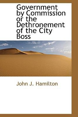Government by Commission or the Dethronement of... 1110853009 Book Cover