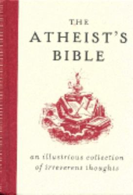 The Atheist's Bible: An Illustrious Collection ... 1740665848 Book Cover