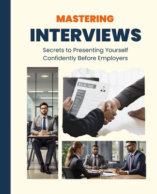 Mastering Interviews: Secrets to Presenting You... 1088275753 Book Cover
