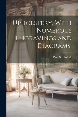 Upholstery, With Numerous Engravings and Diagrams; 1022746588 Book Cover