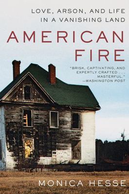 American Fire: Love, Arson, and Life in a Vanis... 1631494511 Book Cover