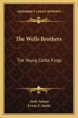 The Wells Brothers: The Young Cattle Kings 1162949287 Book Cover