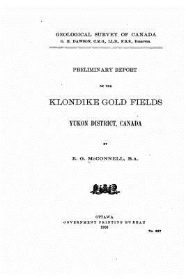 Preliminary Report on the Klondike Gold Fields,... 1530594464 Book Cover