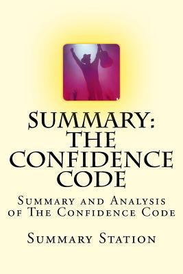 Summary: The Confidence Code: The Science and Art of Self-Assurance: What Women Need to Know (Summary) by Katty Kay and Claire Shipman 1500496782 Book Cover