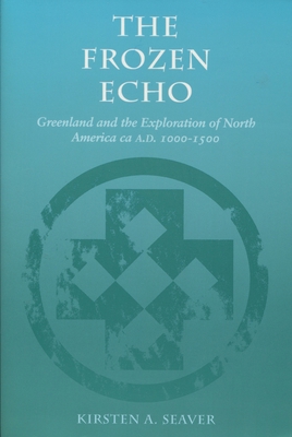 The Frozen Echo : Greenland and the Exploration of North America, Ca. A. D. 1000-1500