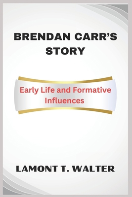 Brendan Carr's Story: Early Life and Formative ... B0DZHGBCJX Book Cover