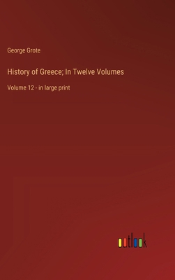 History of Greece; In Twelve Volumes: Volume 12... 3368374451 Book Cover