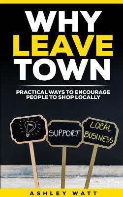 Why Leave Town: Practical Ways to Encourage Peo... 1389668819 Book Cover
