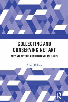 Collecting and Conserving Net Art: Moving beyon... 0815382413 Book Cover