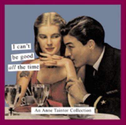 I Can't Be Good All the Time: An Anne Taintor C... 0811841405 Book Cover