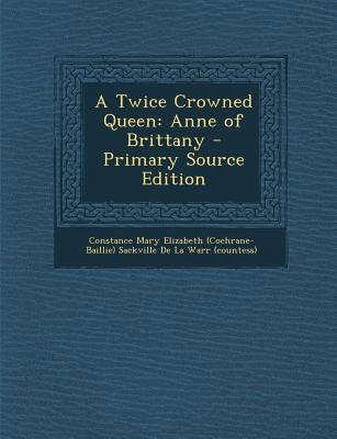 A Twice Crowned Queen: Anne of Brittany - Prima... 1294604775 Book Cover