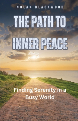 The Path to Inner Peace: Finding Serenity in a ... B0DDZLG3FS Book Cover