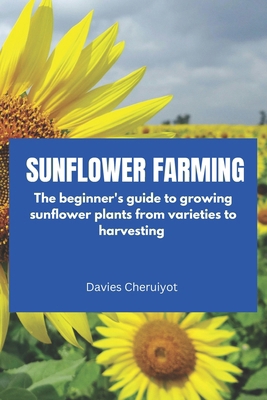 Sunflower Farming: The beginner's guide to grow... B0CV5JSKHB Book Cover