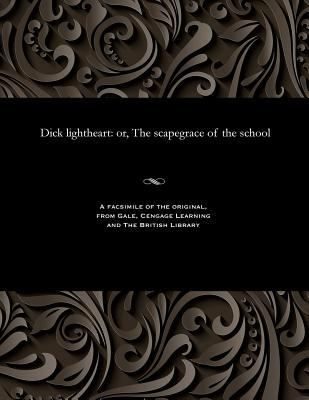 Dick Lightheart: Or, the Scapegrace of the School 1535803444 Book Cover