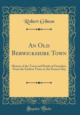 An Old Berwickshire Town: History of the Town a... 033139281X Book Cover