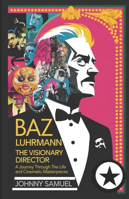 Baz Luhrmann: THE VISIONARY DIRECTOR: A Journey... B0DPV3ZSLJ Book Cover