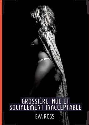 Grossière, Nue et Socialement Inacceptable: His... [French] 3384013573 Book Cover