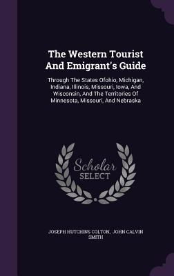 The Western Tourist And Emigrant's Guide: Throu... 1347698221 Book Cover