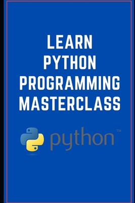 Learn Python Programming Masterclass: Python B0BT13XCRG Book Cover