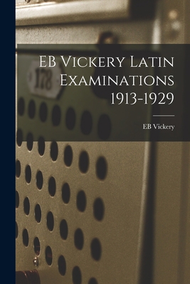 EB Vickery Latin Examinations 1913-1929 1013853121 Book Cover
