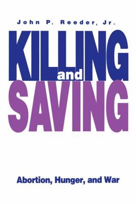 Killing and Saving: Abortion, Hunger, and War 0271010290 Book Cover