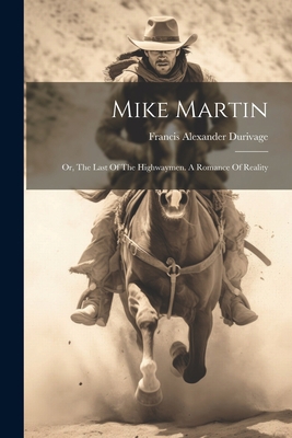 Mike Martin: Or, The Last Of The Highwaymen. A ... 1021568082 Book Cover