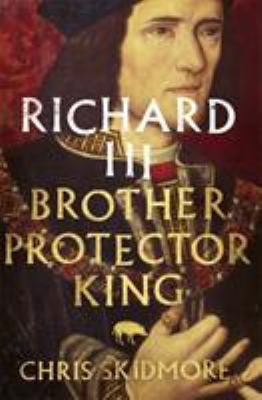 Richard III: Brother, Protector, King [Unqualified] 0297870785 Book Cover