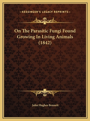 On The Parasitic Fungi Found Growing In Living ... 1169426387 Book Cover
