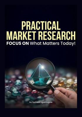 Practical Market Research: FOCUS ON what matter... B0DR19FR93 Book Cover