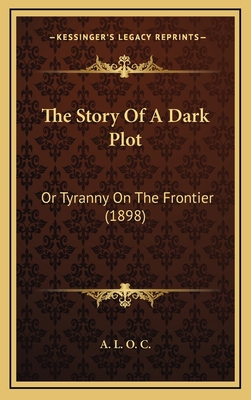 The Story Of A Dark Plot: Or Tyranny On The Fro... 1165625458 Book Cover
