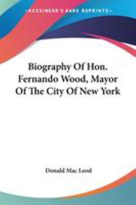 Biography Of Hon. Fernando Wood, Mayor Of The C... 0548495653 Book Cover