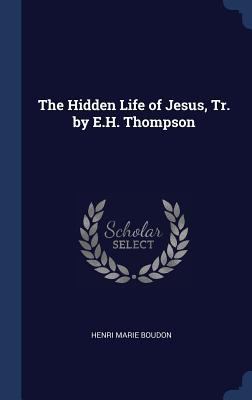 The Hidden Life of Jesus, Tr. by E.H. Thompson 1297980271 Book Cover