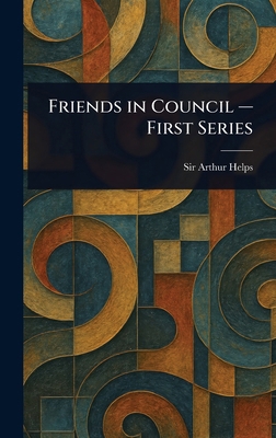 Friends in Council - First Series 1023134489 Book Cover