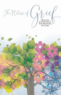 The Nature of Grief : Healing and Honoring the Seasons of Grief, 2nd Edition