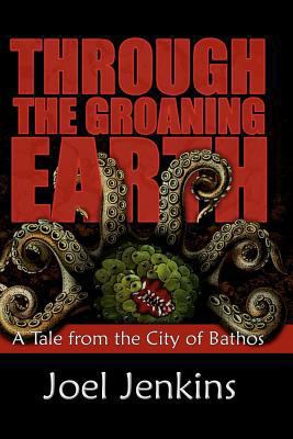 Through the Groaning Earth: A Tale from the Cit... 1450505112 Book Cover