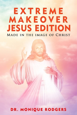 Extreme Makeover Jesus Edition: Made in the Ima...            Book Cover