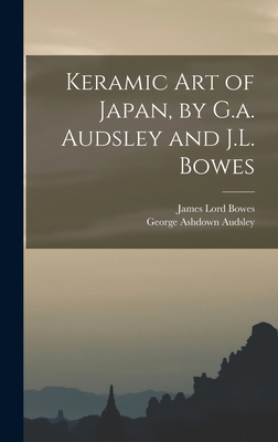 Keramic Art of Japan, by G.a. Audsley and J.L. ... 1017365911 Book Cover
