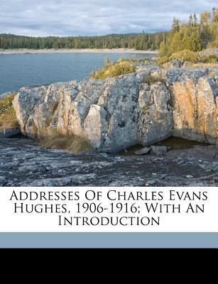 Addresses of Charles Evans Hughes, 1906-1916; W... 1173214364 Book Cover