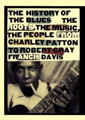 History of the Blues: The Roots, the Music, the... 0786881240 Book Cover