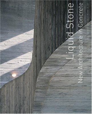 Liquid Stone: New Architecture in Concrete 1568985703 Book Cover
