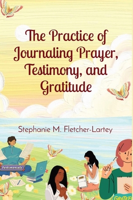 The Practice of Journaling Prayer, Testimony, a... 0645484628 Book Cover