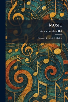 Music: Classical, Romantic & Modern 1025858662 Book Cover