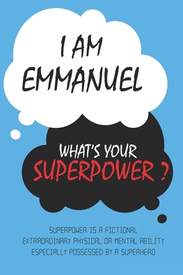 Emmanuel : I am Emmanuel, What's Your Superpower ? Unique customized Journal Gift for Emmanuel  - Journal with beautiful colors, Thoughtful Cool ... notebook): Lined Blank Notebook for Emmanuel