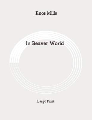 In Beaver World: Large Print B089HVFCZM Book Cover