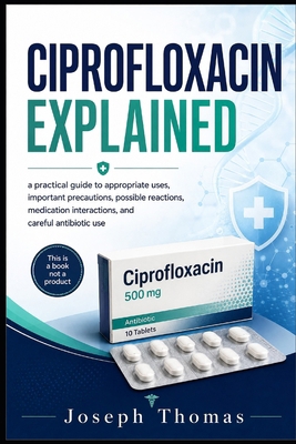 Ciprofloxacin Explained B0HHHX8X9C Book Cover