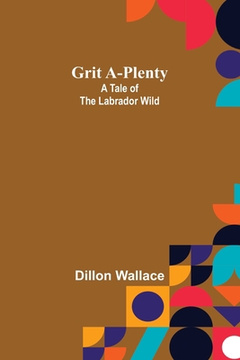 Grit A-Plenty: A Tale of the Labrador Wild 9356373078 Book Cover