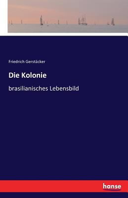 Die Kolonie: brasilianisches Lebensbild [German] 3741131296 Book Cover